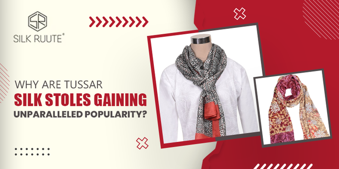 Why are Tussar Silk Stoles Gaining Unparalleled Popularity?